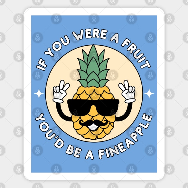 If you were a fruit, you'd be a fineapple - cute and funny pineapple pun Magnet by punderful_day